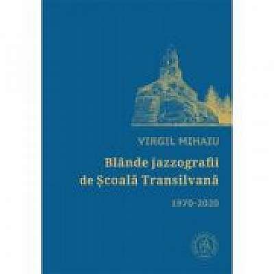 Blande jazzografii de Scoala Transilvana. Antologie de autor (1970-2020)