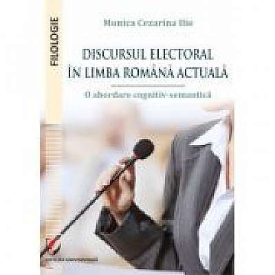 Coperta cărții Discursul electoral in limba romana actuala. O abordare cognitiv-semantica de Monica Cezarina Ilie