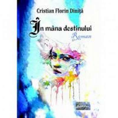 In mana destinului. Roman - Cristian Florin Dinita