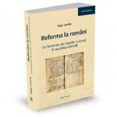Reforma la romani. Un fenomen de transfer cultural in secolele XVI-XVII