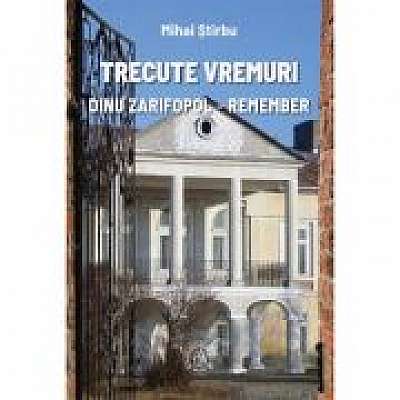 Coperta cărții Trecute vremuri. Dinu Zarifopol, remember de Mihai Stirbu