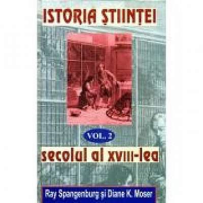 Istoria Stiintei vol. 2 - Secolul al XVIII-lea - Ryan Spangeburg, Diane K. Moser