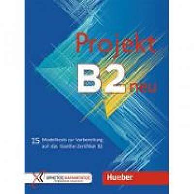 Projekt B2 neu Ubungsbuch 15 Modelltests zur Vorbereitung auf das Goethe-Zertifikat B2, Petra Kaltsas, Stella Tokmakidou, Dr. Annette Vosswinkel