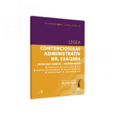 Legea contenciosului administrativ nr. 554/2004, legislatie conexa si jurisprudenta. Editie tiparita pe hartie alba: noiembrie 2021