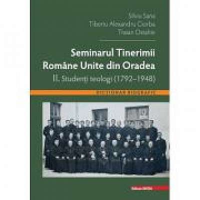 Seminarul tinerimii romane unite din Oradea II. Studenti teologi (1792-1948) - Silviu Sana, Tiberiu Alexandru Ciorba, Traian Ostahie