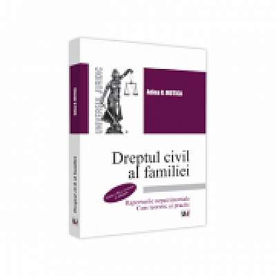 Dreptul civil al familiei. Raporturile nepatrimoniale. Curs teoretic si practic. Editia a III-a, revazuta si adaugita