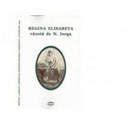 Coperta cărții Regina Elisabeta vazuta de N. Iorga