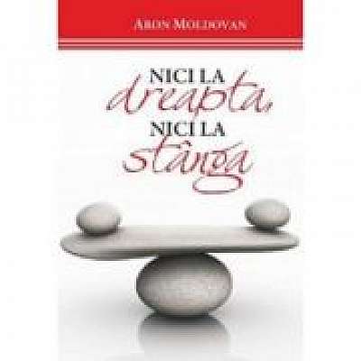 Coperta cărții Nici la dreapta, nici la stanga de Aron Moldovan