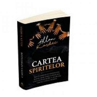Cartea spiritelor - 1019 intrebari si raspunsuri despre nemurirea sufletului, cheia de intelegere a legaturii dintre viata si moarte