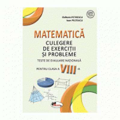Matematica. Teste de evaluare nationala pentru clasa a VIII-a - Elefterie Petrescu, Ioan Pelteacu