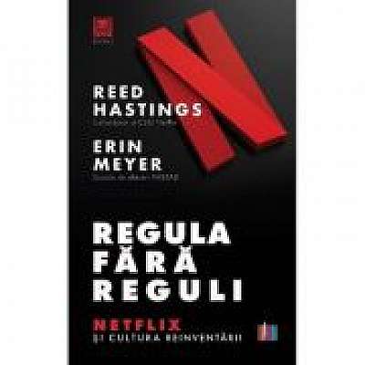 Regula fara reguli. Netflix si cultura reinventarii - Reed Hastings, Erin Meyer