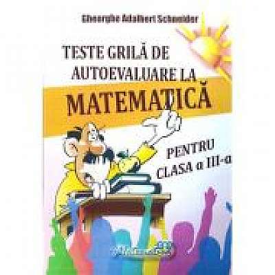 Teste grila de autoevaluare la matematica pentru clasa a III-a - Gheorghe-Adalbert Schneider