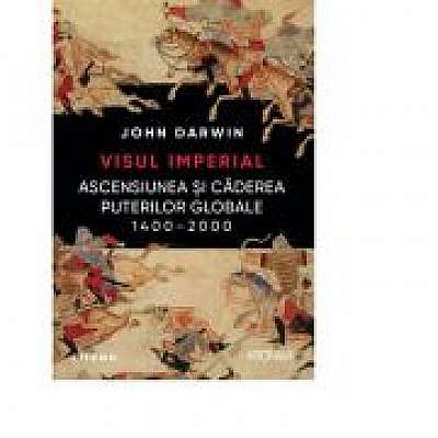 Visul imperial. Ascensiunea si caderea puterilor globale, 1400-2000