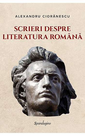 Scrieri despre literatura română - Hardcover - Alexandru Ciorănescu - Spandugino