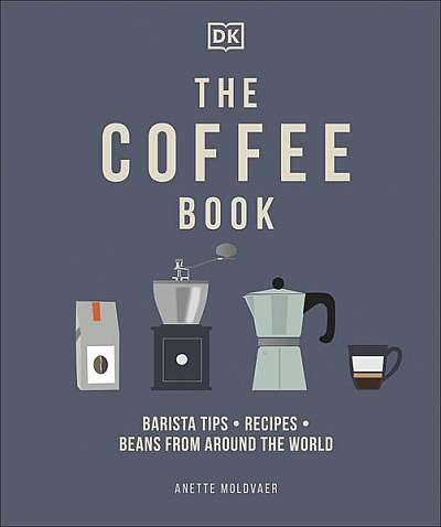 The Coffee Book. Barista Tips, Recipes, Beans From Around The World - Hardcover - Anette Moldvaer - DK Publishing (Dorling Kindersley)