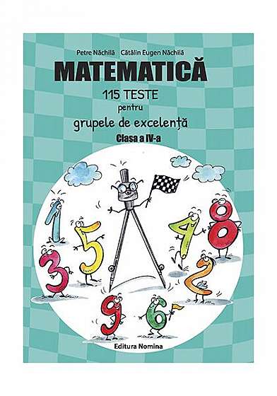 Matematică. 115 teste pentru grupele de excelență, clasa a IV-a - Paperback brosat - Cătălin Eugen Nachila, Petre Năchilă - Nomina