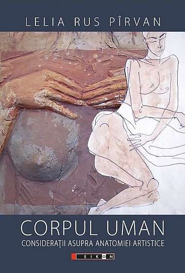Corpul uman. Considerații asupra anatomiei artistice - Paperback brosat - Lelia Rus Pîrvan - Eikon