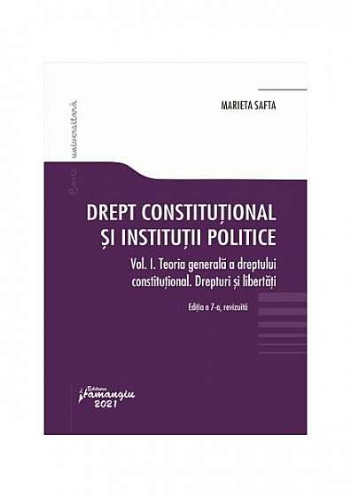 Drept constituțional și instituții politice. Vol. 1. Teoria generală a dreptului constituțional. Drepturi și libertăți. Ediția a 7-a revizuită - Paperback brosat - Marieta Safta - Hamangiu