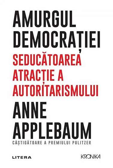 Amurgul democrației. Seducătoarea atracție a autoritarismului - Paperback brosat - Anne Applebaum - Litera