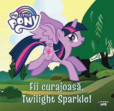 My Little Pony. Fii curajoasă, Twilight Sparkle! - Paperback brosat - *** - Litera mică