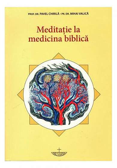 Meditatie la medicina biblică - Paperback - Prof. Dr. Pavel Chirilă - Christiana