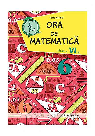 Ora de matematica clasa a VI-a - Paperback - Petre Năchilă - Nominatrix
