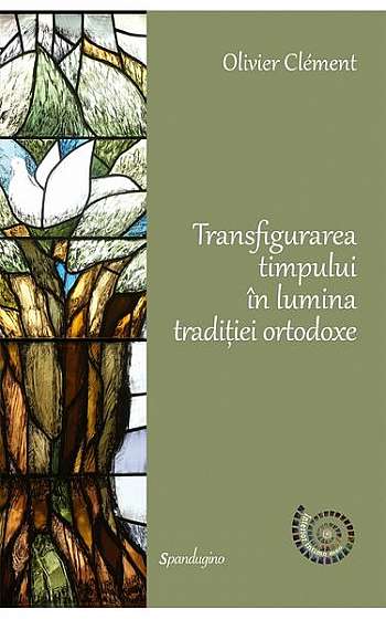 Transfigurarea timpului în lumina tradiției ortodoxe - Hardcover - Olivier Clément - Spandugino