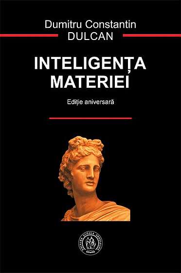 Inteligenţa materiei (ediție aniversară) - Hardcover - Dumitru-Constantin Dulcan - Școala Ardeleană
