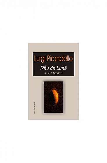 Rău de lună şi alte povestiri - Paperback - Luigi Pirandello - Casa Cărţii de Ştiinţă