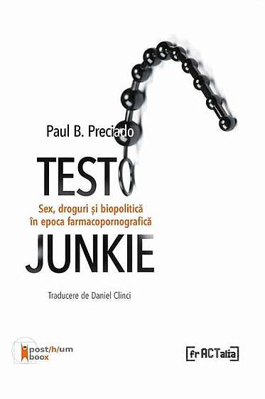 Testo Junkie. Sex, droguri și biopolitică în epoca farmacopornografică - Paperback - Paul B. Preciado - Fractalia