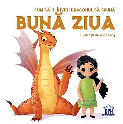 Cum să-ți înveți dragonul să spună Bună ziua - Hardcover - Anna Láng, Eleonora Fornasari - Didactica Publishing House