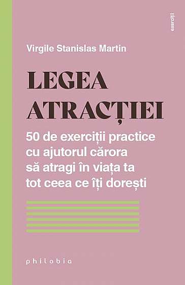 Legea atracției. 50 de exerciții practice cu ajutorul cărora să atragi în viața ta tot ceea ce îți dorești - Paperback brosat - Virgile Stanislas Martin - Philobia