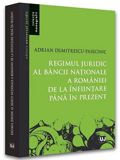 Regimul juridic al Băncii Naționale a României de la înființare până în prezent - Paperback brosat - Adrian Dumitrescu-Pasecinic - Universul Juridic