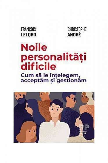Noile personalități dificile. Cum să le înțelegem, acceptăm și gestionăm - Paperback - Christophe André, François Lelord - Trei