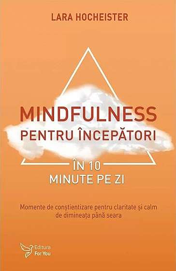 Mindfulness pentru începători în 10 minute pe zi - Paperback brosat - Lara Hocheister - For You