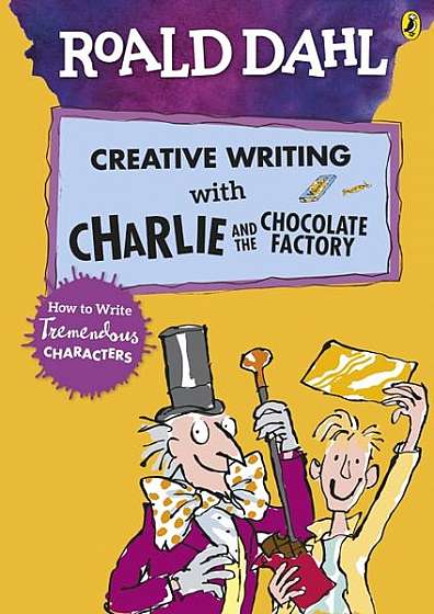 Creative Writing with Charlie and the Chocolate Factory: How to Write Tremendous Characters - Paperback - Roald Dahl - Puffin Books