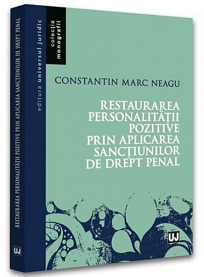 Restaurarea personalității pozitive prin aplicarea sancțiunilor de drept penal - Paperback brosat - Constantin Marc Neagu - Universul Juridic