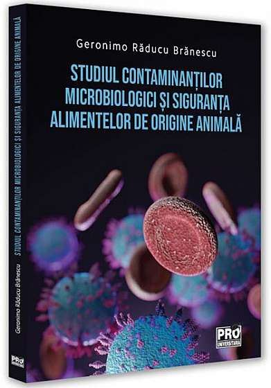 Studiul contaminanților microbiologici și siguranța alimentelor de origine animală - Paperback brosat - Geronimo Răducu Brănescu - Pro Universitaria