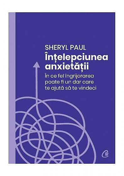 Înțelepciunea anxietății - Paperback brosat - Sheryl Paul - Curtea Veche