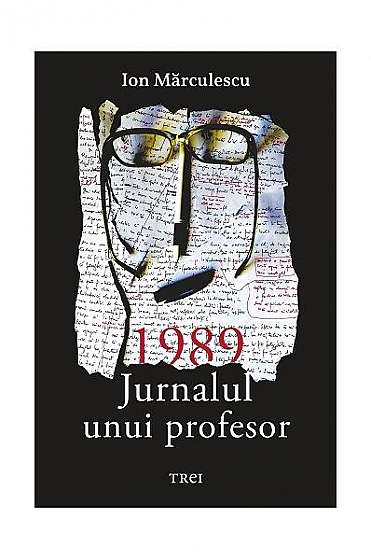 1989. Jurnalul unui profesor - Hardcover - Ion Mărculescu - Trei