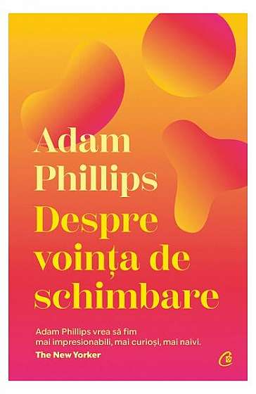 Despre voința de schimbare - Paperback brosat - Adam Phillips - Curtea Veche
