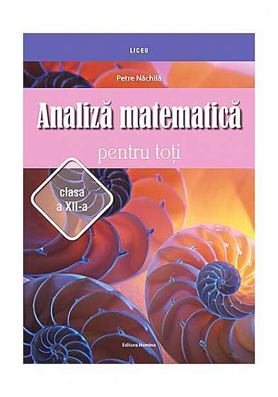 Analiză matematică pentru toţi – clasa a XII-a - Paperback brosat - Petre Năchilă - Nomina