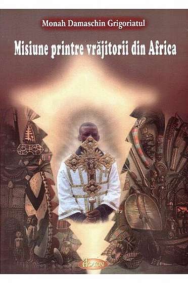 Misiune printre vrăjitorii din Africa - Paperback brosat - Damaschin Grigoriatul - Agaton