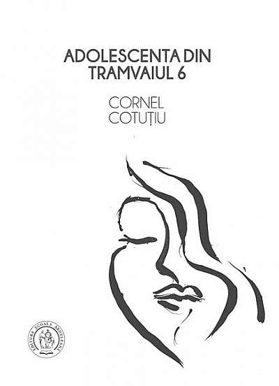 Adolescenta din tramvaiul 6 - Paperback brosat - Cornel Cotuțiu - Școala Ardeleană