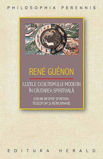 Iluziile ocultismului modern în căutarea spirituală - Paperback brosat - René Guénon - Herald