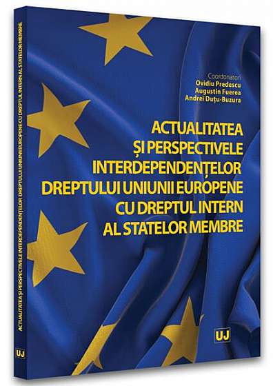 Actualitatea și perspectivele interdependențelor dreptului Uniunii Europene cu dreptul intern al statelor membre - Paperback brosat - Andrei Duţu-Buzura - Universul Juridic