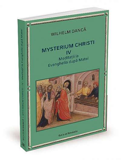 Meditații la Evanghelia după Matei. Mysterium Christi (Vol. 4) - Paperback brosat - Wilhelm Dancă - Ratio et Revelatio