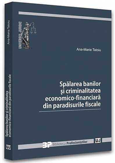 Spălarea banilor și criminalitatea economico-financiară din paradisurile fiscale - Paperback brosat - Ana-Maria Tatoiu - Universul Juridic