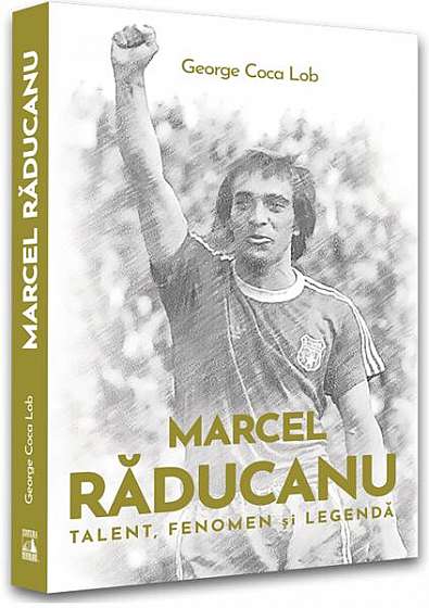Marcel Răducanu - Talent, fenomen și legendă - Paperback brosat - George Coca-Lob - Neverland
