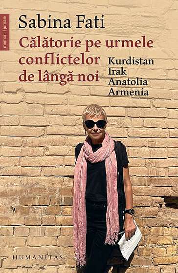 Călătorie pe urmele conflictelor de lângă noi - Paperback brosat - Sabina Fati - Humanitas